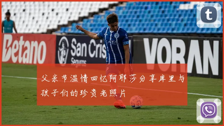 父亲节温情回忆阿耶莎分享库里与孩子们的珍贵老照片